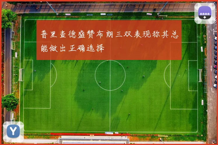 普里查德盛赞布朗三双表现称其总能做出正确选择