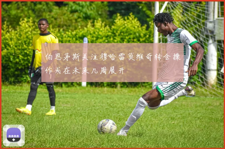 伯恩茅斯关注穆哈雷莫维奇转会操作或在未来几周展开